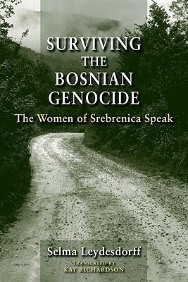 Surviving the Bosnian Genocide: The Women of Srebrenica Speak by Selma Leydesdorff, Kay Richardson