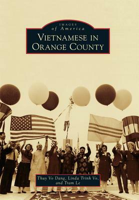 Vietnamese in Orange County by Thuy Vo Dang, Linda Trinh Vo, Tram Le