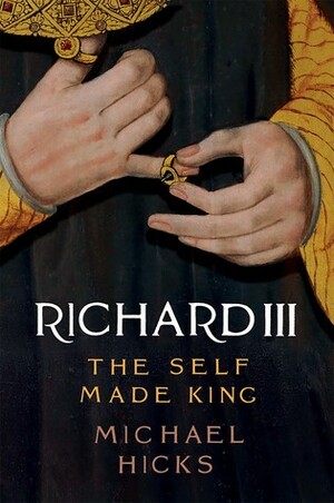 Richard III: The Self-Made King by Michael Hicks