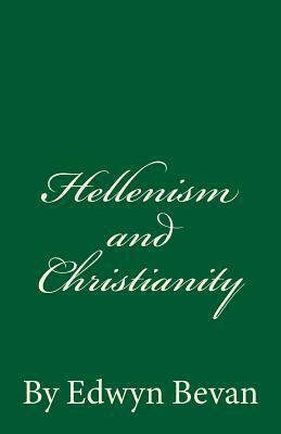 Hellenism and Christianity: By Edwyn Bevan by Edwyn Bevan
