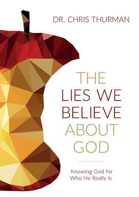 The Lies We Believe about God: Knowing God for Who He Really Is by Chris Thurman