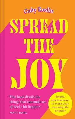 Spread the Joy: ‘Distils the things that can make us all feel a bit happier.' Matt Haig by Gaby Roslin, Gaby Roslin