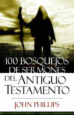 100 Bosquejos de Sermones del Antiguo Testamento by John Phillips