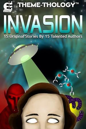 Theme-Thology: Invasion  by Bill Ries-Knight, R.A. Desilets, Jefferson Smith, Jeremiah Lewis, Jeremy Lichtman, Timothy Hurley, Charles Barouch, Aaron Wood, Mike Reeves-McMillan, Lisa A. Kramer, Micha Fire, Juan Ochoa, Michelle Mogil, Michael G. Williams, C.M. Stewart