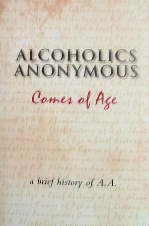 Alcoholics Anonymous Comes of Age: a Brief History of AA by Alcoholics Anonymous, Alcoholics Anonymous