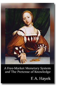 A Free-Market Monetary System and The Pretense of Knowledge by F.A. Hayek