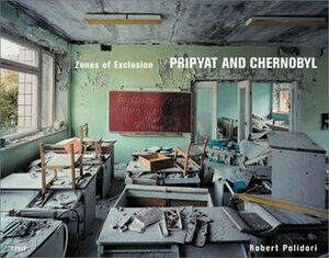 Zones of Exclusion: Pripyat and Chernobyl by Robert Polidori, Elizabeth Culbert
