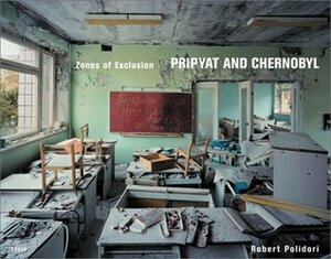 Zones of Exclusion: Pripyat and Chernobyl by Elizabeth Culbert, Robert Polidori