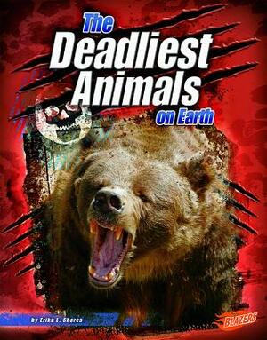 The Deadliest Animals on Earth by Erika L. Shores