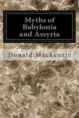 Myths of Babylonia and Assyria by Donald A. MacKenzie