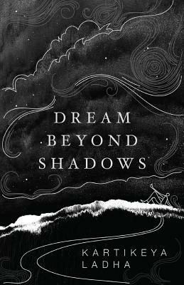 Dream Beyond Shadows by Kartikeya Ladha