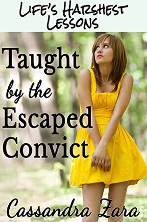 Life's Harshest Lessons: Taught by the Escaped Convict by Cassandra Zara