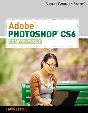 Adobe Photoshop CS6: Comprehensive by Joy L. Starks, Alec Fehl