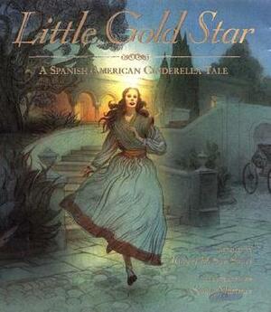 Little Gold Star: A Spanish American Cinderella Tale by Sergio Martinez, Robert D. San Souci