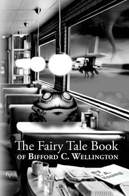 The Fairy Tale Book Of Bifford C. Wellington by T. a. Young