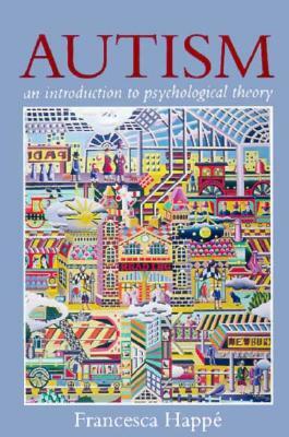 Autism: An Introduction to Psychological Theory by Francesca Happé