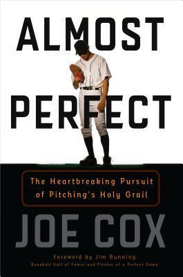 Almost Perfect: The Heartbreaking Pursuit of Pitching's Holy Grail by Jim Bunning, Joe Cox