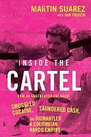 Inside the Cartel: How an Undercover FBI Agent Smuggled Cocaine, Laundered Cash, and Dismantled a Colombian Narco Empire by Martin Suarez, Ian Frisch