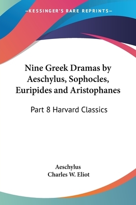 Nine Greek Dramas by Aeschylus, Sophocles, Euripides and Aristophanes: Part 8 Harvard Classics by Aeschylus