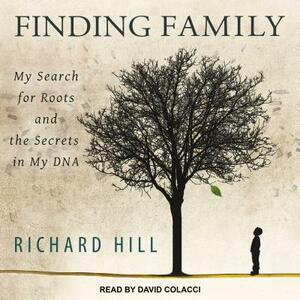Finding Family: My Search for Roots and the Secrets in My DNA by Richard Hill