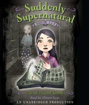 Suddenly Supernatural Books 1 and 2: Book 1: School Spirit; Book 2: Scaredy Kat by Elizabeth Cody Kimmel