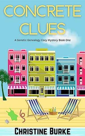 Concrete Clues: A Genetic Genealogy Cozy Mystery Book One by Christine Burke, Christine Burke