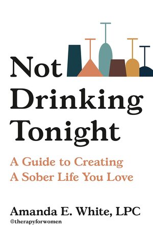 Not Drinking Tonight: A Guide to Creating a Sober Life You Love by Amanda E. White