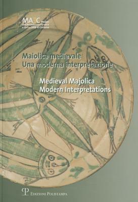 Maiolica Medievale / Medieval Majolica: Una Moderna Interpretazione / Modern Interpretations by Christopher Robinson, Maria Selene Sconci
