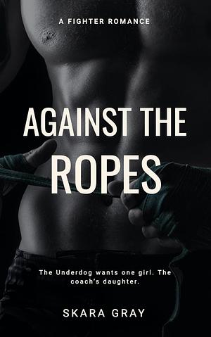 Against The Ropes by Skara Gray