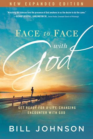 Face to Face With God: Get Ready for a Life-Changing Encounter with God by Bill Johnson
