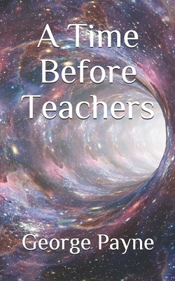 A Time Before Teachers by George Payne