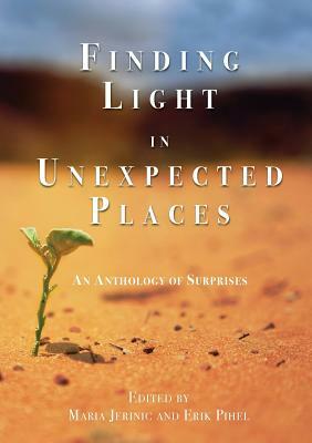 Finding Light in Unexpected Places: An Anthology of Surprises by Kristin Procter, Erik Pihel, Maria Jerinic