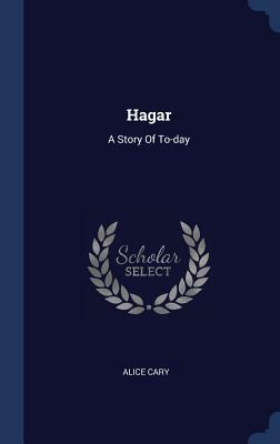 Hagar: A Story of To-Day by Alice Cary