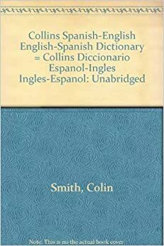 Collins Spanish-English English-Spanish Dictionary = Collins Diccionario Espanol-Ingles Ingles-Espanol: Unabridged by Colin Smith