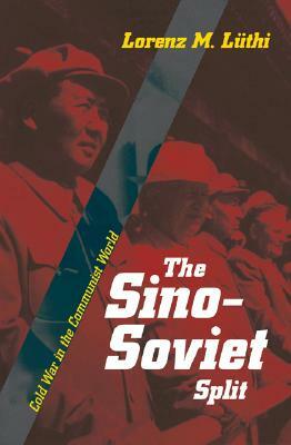 The Sino-Soviet Split: Cold War in the Communist World by Lorenz M. Lüthi