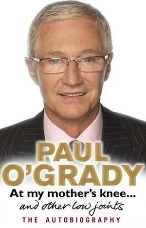 At My Mother's Knee . . .: and Other Low Joints by Paul O'Grady, Paul O'Grady