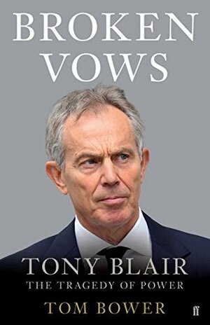 Broken Vows: Tony Blair: The Tragedy of Power by Tom Bower