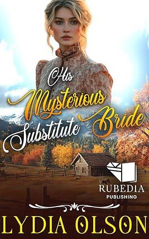 His Mysterious Substitute Bride: A Western Historical Romance Book by Lydia Olson, Lydia Olson