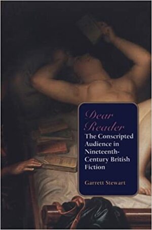 Dear Reader: The Conscripted Audience in Nineteenth-Century British Fiction by Garrett Stewart