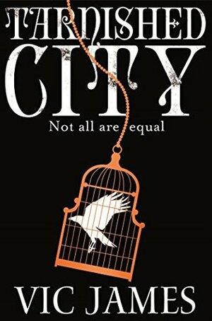 Tarnished City: Not All are Equal by Vic James