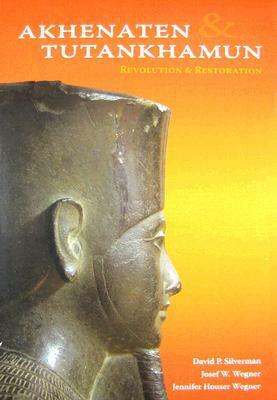 Akhenaten and Tutankhamun: Revolution and Restoration by Jennifer Houser Wegner, David P. Silverman, Josef W. Wegner