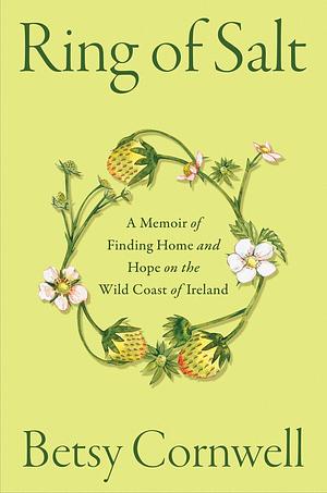 Ring of Salt: A Memoir of Finding Home and Hope on the Wild Coast of Ireland by Betsy Cornwell