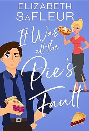 It Was All The Pie's Fault by Elizabeth SaFleur
