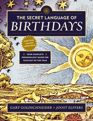 The Secret Language of Birthdays: Your Complete Personology Guide for Each Day of the Year by Gary Goldschneider, Joost Elffers