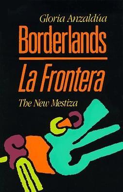 Borderlands La Frontera: The New Mestiza by Gloria E. Anzaldúa