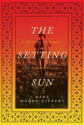The Setting Sun: A Memoir of Empire and Family Secrets by Bart Moore-Gilbert