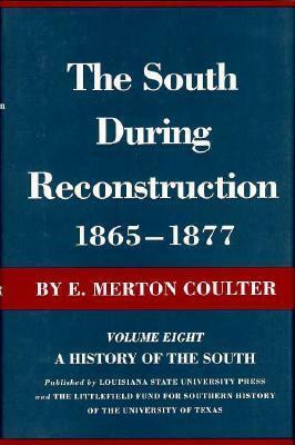 The South During Reconstruction, 1865-1877 by E. Merton Coulter