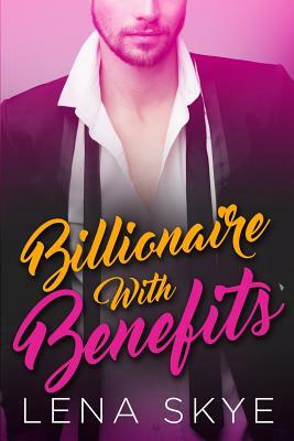 A Billionaire With Benefits by Lena Skye