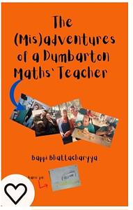 The (mis)adventures of a dumbarton maths' teacher by Bappi Bhattacharyya