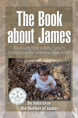 The Book about James: The Fourth Book in Betty Collier's Living Inside the Testimony Book Series by Julia Gray